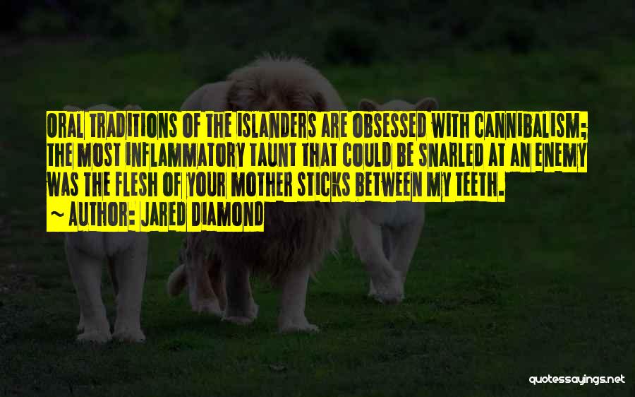 Jared Diamond Quotes: Oral Traditions Of The Islanders Are Obsessed With Cannibalism; The Most Inflammatory Taunt That Could Be Snarled At An Enemy