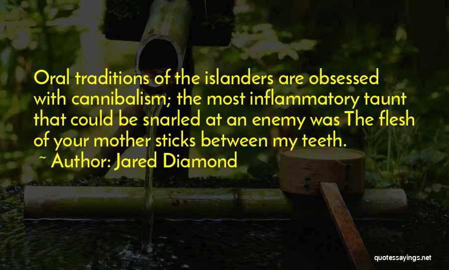 Jared Diamond Quotes: Oral Traditions Of The Islanders Are Obsessed With Cannibalism; The Most Inflammatory Taunt That Could Be Snarled At An Enemy