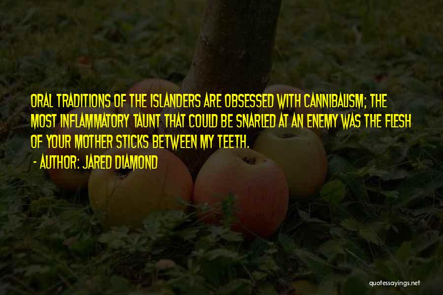 Jared Diamond Quotes: Oral Traditions Of The Islanders Are Obsessed With Cannibalism; The Most Inflammatory Taunt That Could Be Snarled At An Enemy