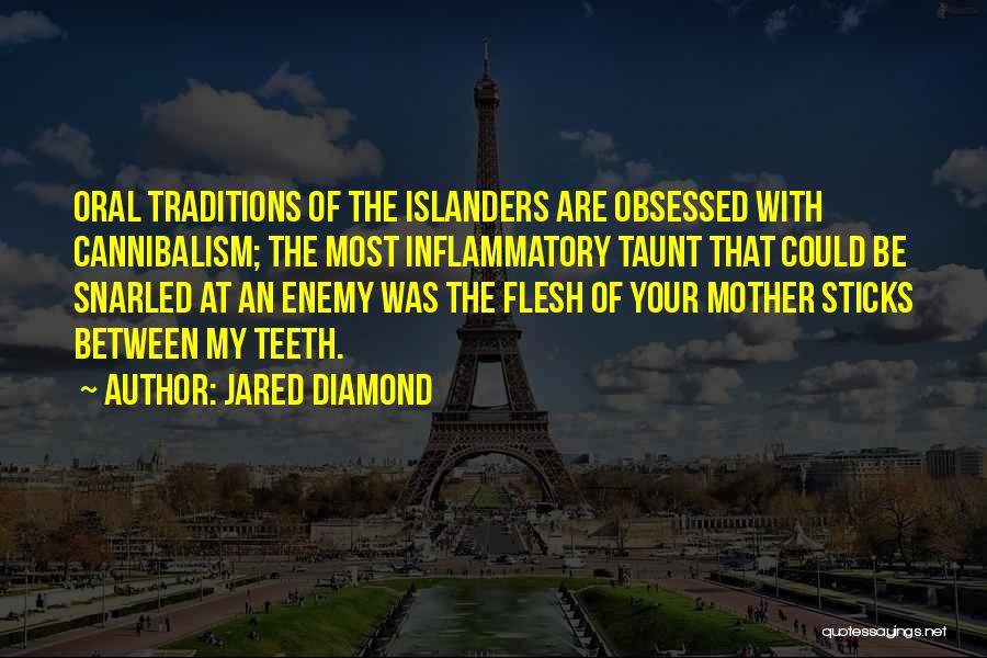 Jared Diamond Quotes: Oral Traditions Of The Islanders Are Obsessed With Cannibalism; The Most Inflammatory Taunt That Could Be Snarled At An Enemy