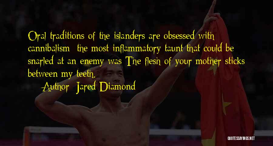 Jared Diamond Quotes: Oral Traditions Of The Islanders Are Obsessed With Cannibalism; The Most Inflammatory Taunt That Could Be Snarled At An Enemy