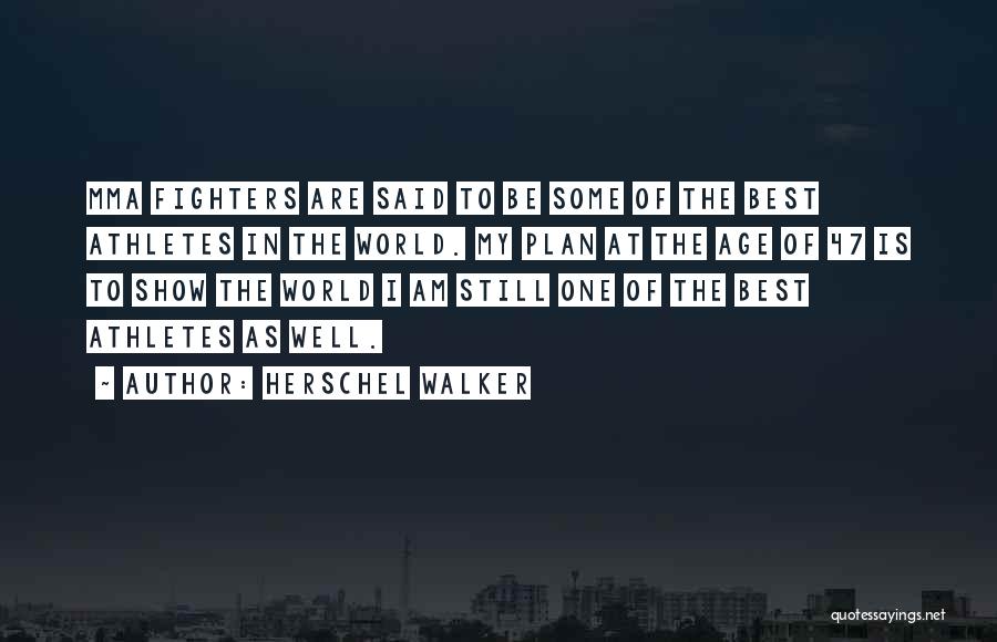 Herschel Walker Quotes: Mma Fighters Are Said To Be Some Of The Best Athletes In The World. My Plan At The Age Of