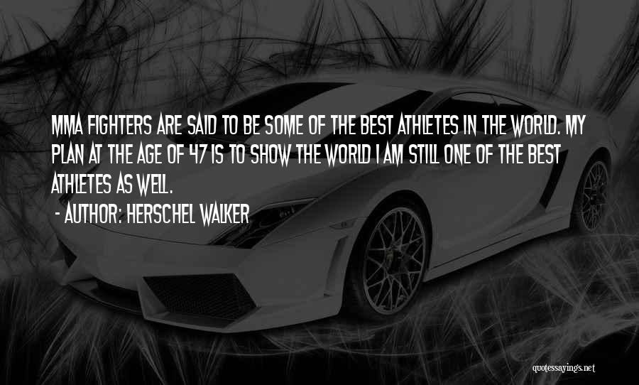 Herschel Walker Quotes: Mma Fighters Are Said To Be Some Of The Best Athletes In The World. My Plan At The Age Of