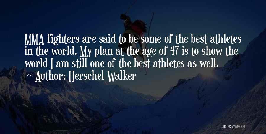 Herschel Walker Quotes: Mma Fighters Are Said To Be Some Of The Best Athletes In The World. My Plan At The Age Of