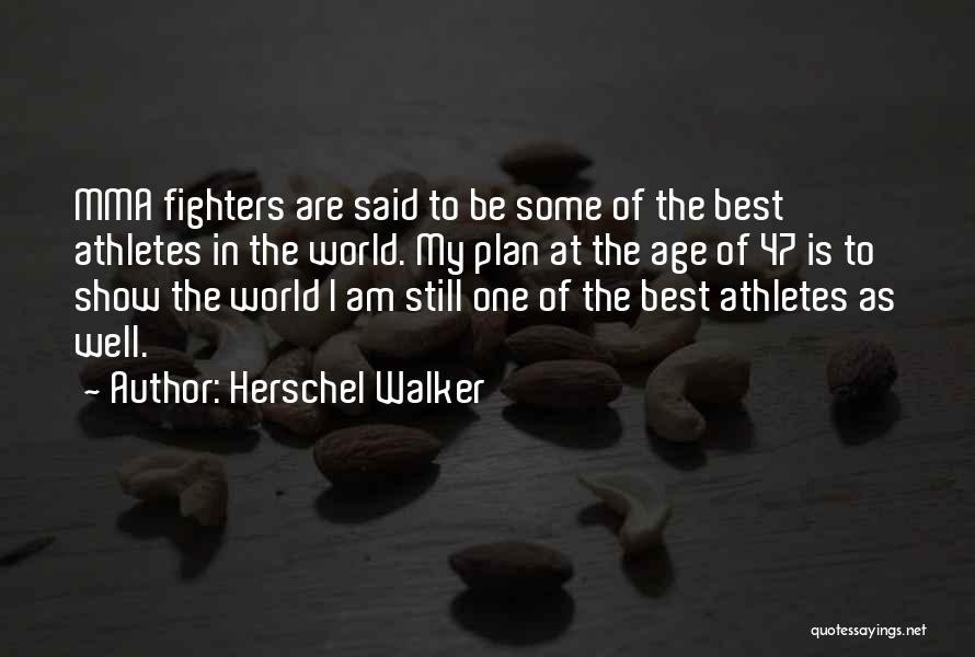 Herschel Walker Quotes: Mma Fighters Are Said To Be Some Of The Best Athletes In The World. My Plan At The Age Of