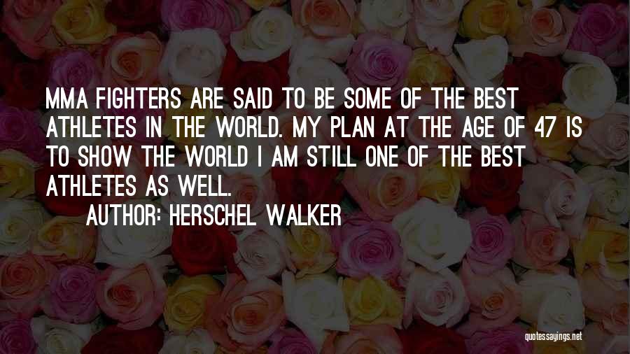 Herschel Walker Quotes: Mma Fighters Are Said To Be Some Of The Best Athletes In The World. My Plan At The Age Of