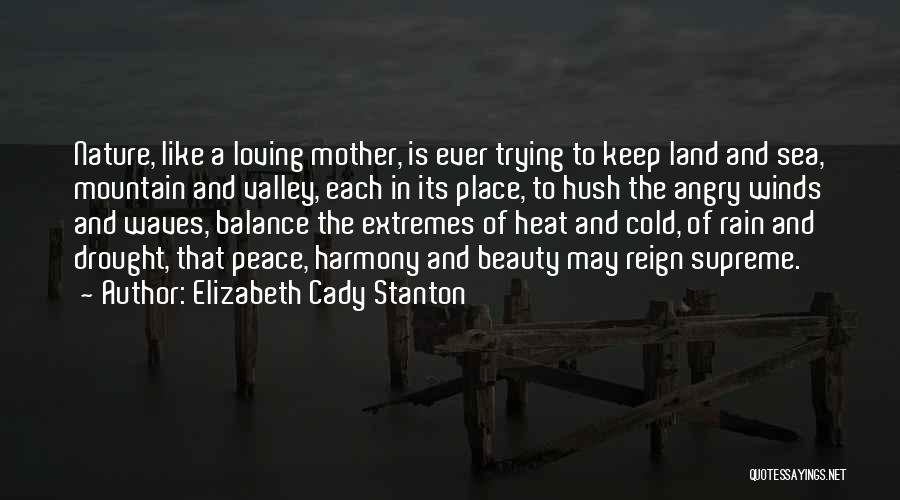 Elizabeth Cady Stanton Quotes: Nature, Like A Loving Mother, Is Ever Trying To Keep Land And Sea, Mountain And Valley, Each In Its Place,