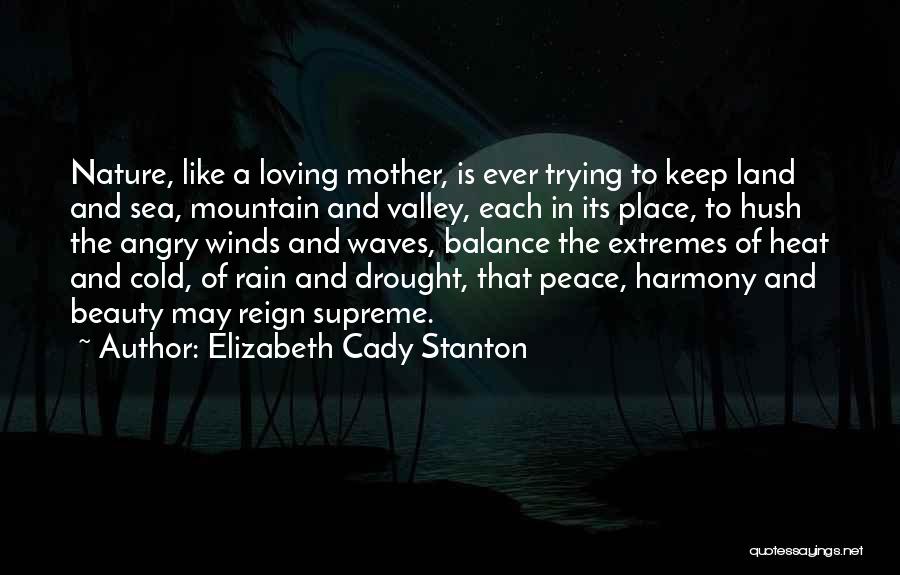 Elizabeth Cady Stanton Quotes: Nature, Like A Loving Mother, Is Ever Trying To Keep Land And Sea, Mountain And Valley, Each In Its Place,