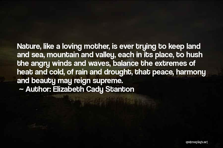 Elizabeth Cady Stanton Quotes: Nature, Like A Loving Mother, Is Ever Trying To Keep Land And Sea, Mountain And Valley, Each In Its Place,