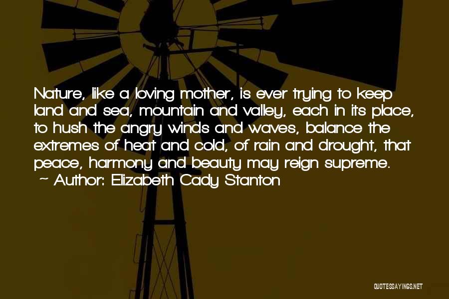 Elizabeth Cady Stanton Quotes: Nature, Like A Loving Mother, Is Ever Trying To Keep Land And Sea, Mountain And Valley, Each In Its Place,