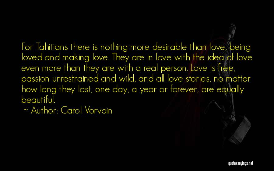 Carol Vorvain Quotes: For Tahitians There Is Nothing More Desirable Than Love, Being Loved And Making Love. They Are In Love With The