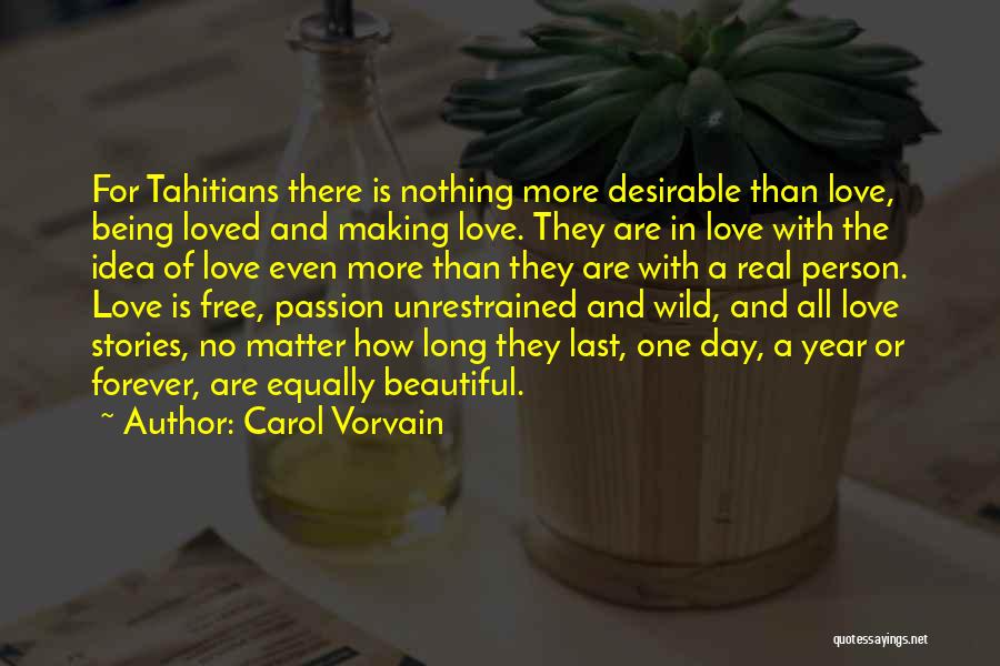 Carol Vorvain Quotes: For Tahitians There Is Nothing More Desirable Than Love, Being Loved And Making Love. They Are In Love With The