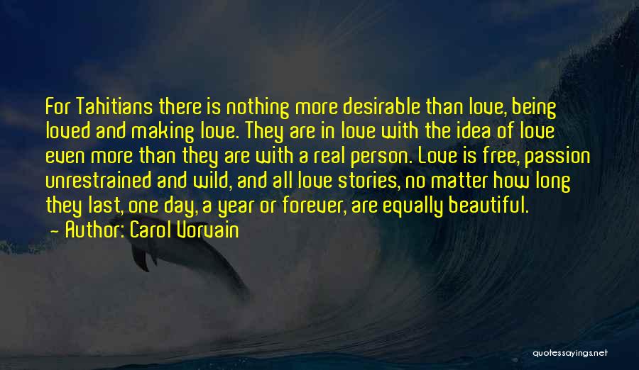 Carol Vorvain Quotes: For Tahitians There Is Nothing More Desirable Than Love, Being Loved And Making Love. They Are In Love With The