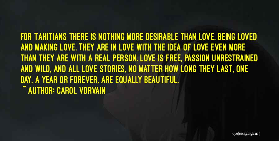 Carol Vorvain Quotes: For Tahitians There Is Nothing More Desirable Than Love, Being Loved And Making Love. They Are In Love With The