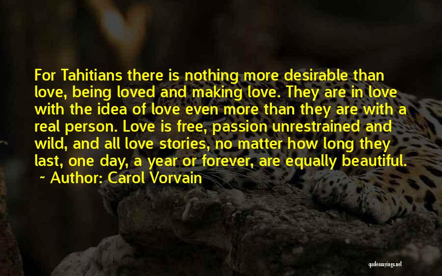 Carol Vorvain Quotes: For Tahitians There Is Nothing More Desirable Than Love, Being Loved And Making Love. They Are In Love With The