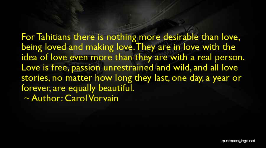 Carol Vorvain Quotes: For Tahitians There Is Nothing More Desirable Than Love, Being Loved And Making Love. They Are In Love With The