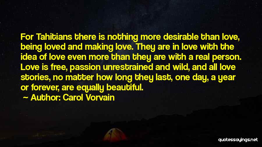 Carol Vorvain Quotes: For Tahitians There Is Nothing More Desirable Than Love, Being Loved And Making Love. They Are In Love With The