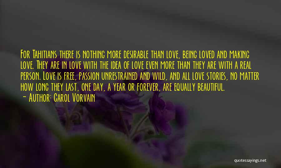 Carol Vorvain Quotes: For Tahitians There Is Nothing More Desirable Than Love, Being Loved And Making Love. They Are In Love With The