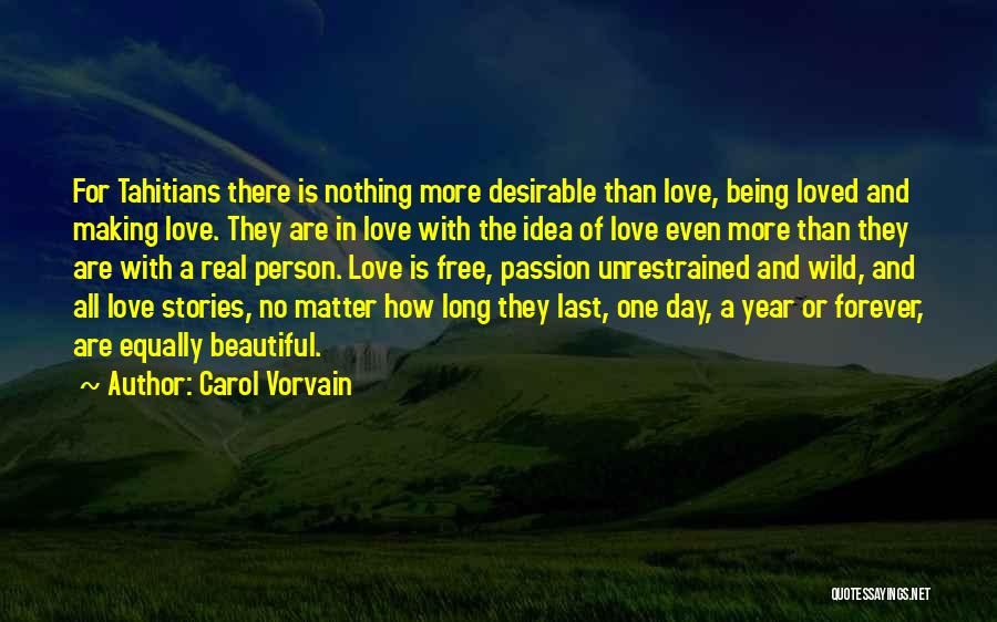 Carol Vorvain Quotes: For Tahitians There Is Nothing More Desirable Than Love, Being Loved And Making Love. They Are In Love With The