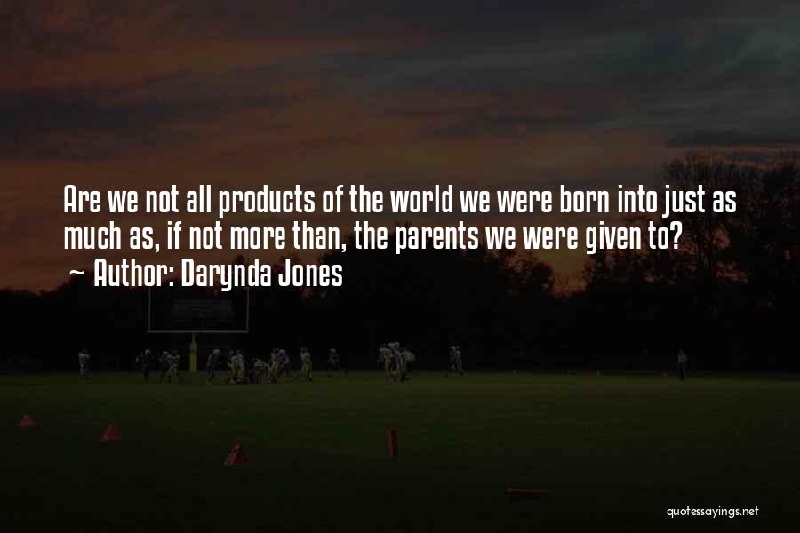 Darynda Jones Quotes: Are We Not All Products Of The World We Were Born Into Just As Much As, If Not More Than,