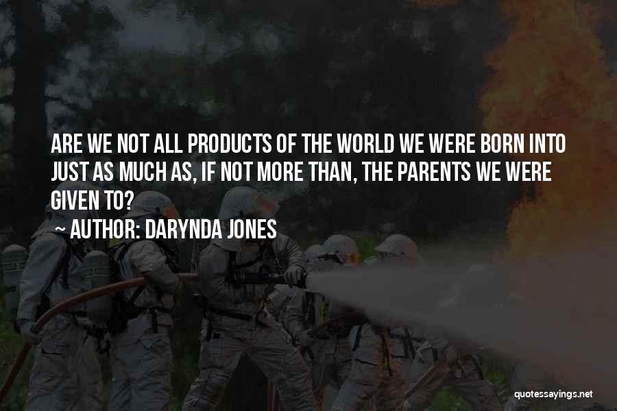 Darynda Jones Quotes: Are We Not All Products Of The World We Were Born Into Just As Much As, If Not More Than,