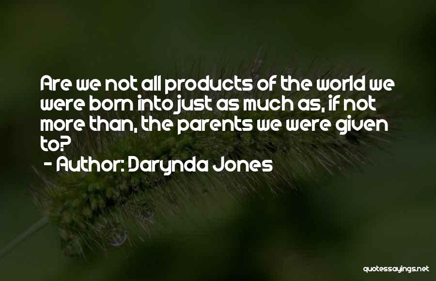 Darynda Jones Quotes: Are We Not All Products Of The World We Were Born Into Just As Much As, If Not More Than,