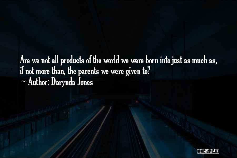 Darynda Jones Quotes: Are We Not All Products Of The World We Were Born Into Just As Much As, If Not More Than,