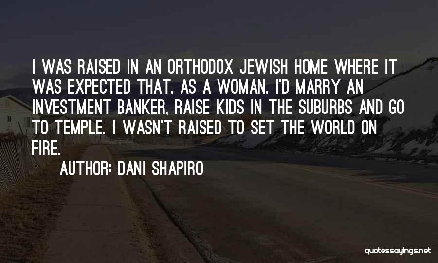 Dani Shapiro Quotes: I Was Raised In An Orthodox Jewish Home Where It Was Expected That, As A Woman, I'd Marry An Investment