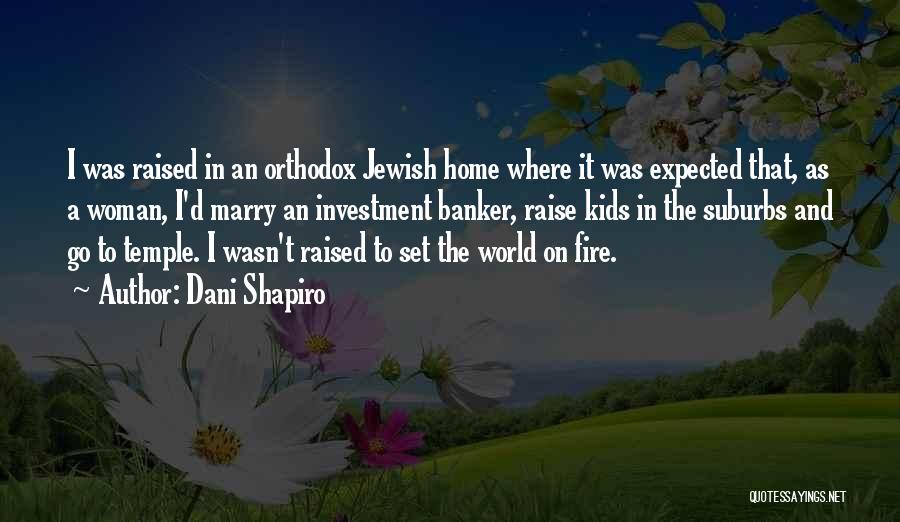 Dani Shapiro Quotes: I Was Raised In An Orthodox Jewish Home Where It Was Expected That, As A Woman, I'd Marry An Investment