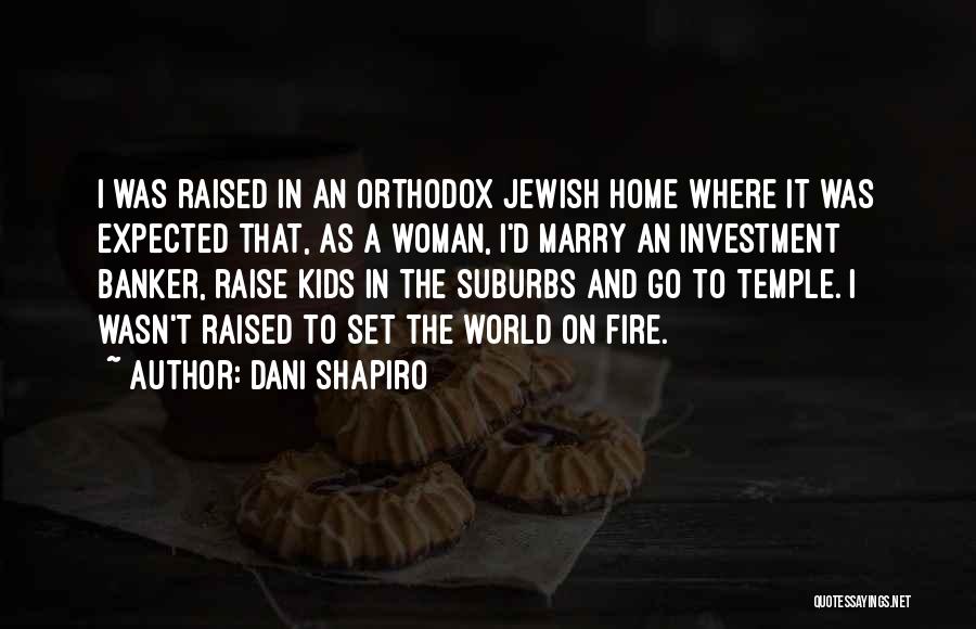 Dani Shapiro Quotes: I Was Raised In An Orthodox Jewish Home Where It Was Expected That, As A Woman, I'd Marry An Investment