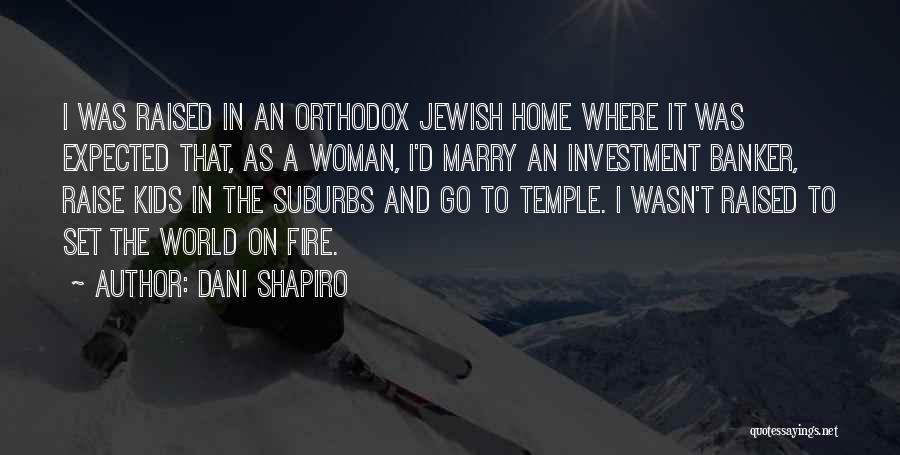 Dani Shapiro Quotes: I Was Raised In An Orthodox Jewish Home Where It Was Expected That, As A Woman, I'd Marry An Investment