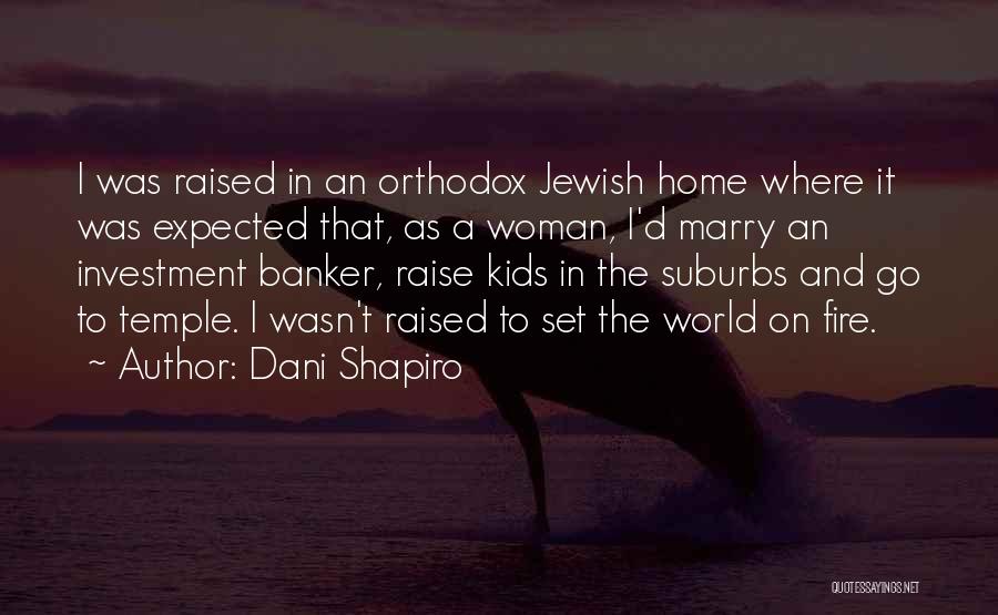 Dani Shapiro Quotes: I Was Raised In An Orthodox Jewish Home Where It Was Expected That, As A Woman, I'd Marry An Investment