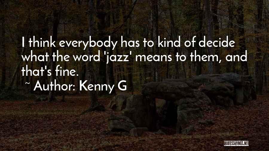 Kenny G Quotes: I Think Everybody Has To Kind Of Decide What The Word 'jazz' Means To Them, And That's Fine.