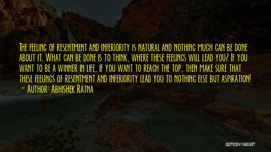 Abhishek Ratna Quotes: The Feeling Of Resentment And Inferiority Is Natural And Nothing Much Can Be Done About It. What Can Be Done