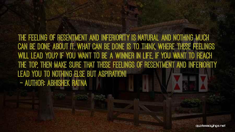 Abhishek Ratna Quotes: The Feeling Of Resentment And Inferiority Is Natural And Nothing Much Can Be Done About It. What Can Be Done