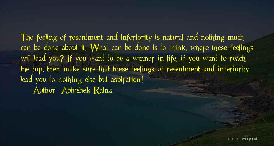 Abhishek Ratna Quotes: The Feeling Of Resentment And Inferiority Is Natural And Nothing Much Can Be Done About It. What Can Be Done