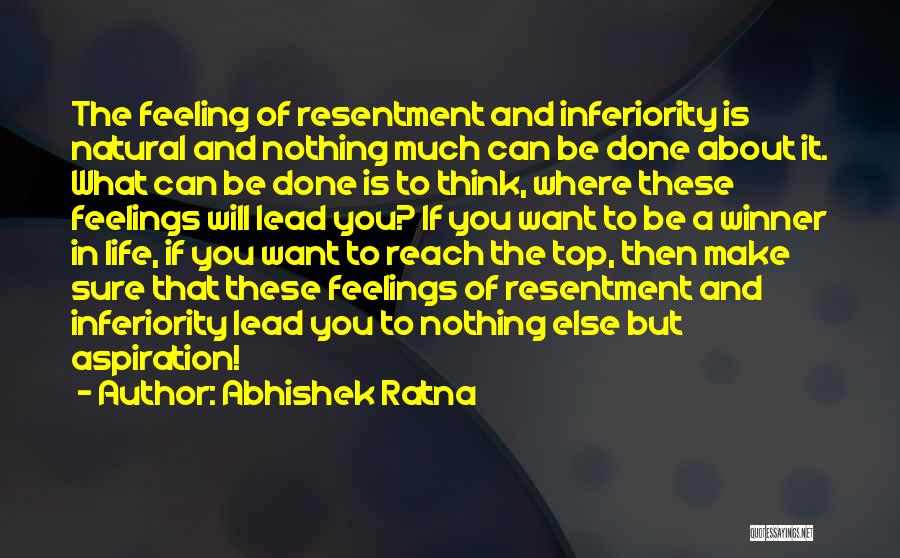 Abhishek Ratna Quotes: The Feeling Of Resentment And Inferiority Is Natural And Nothing Much Can Be Done About It. What Can Be Done