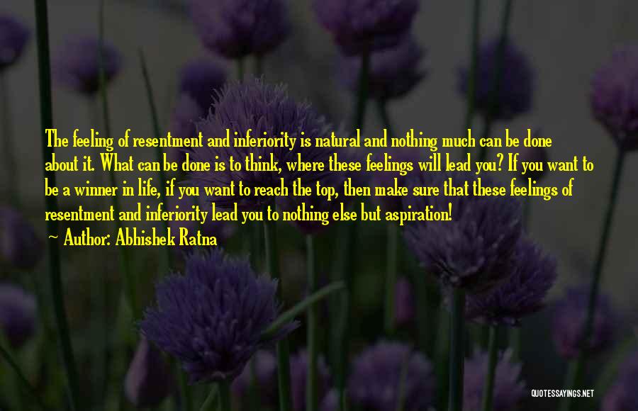 Abhishek Ratna Quotes: The Feeling Of Resentment And Inferiority Is Natural And Nothing Much Can Be Done About It. What Can Be Done