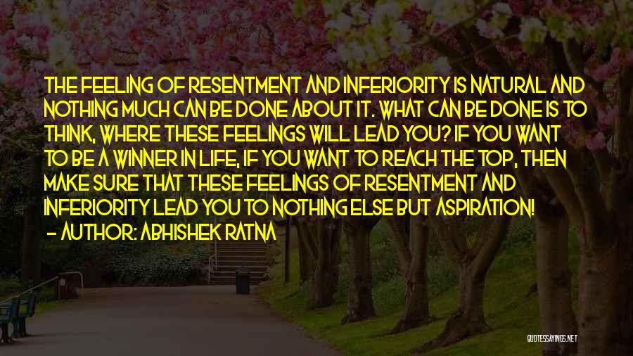 Abhishek Ratna Quotes: The Feeling Of Resentment And Inferiority Is Natural And Nothing Much Can Be Done About It. What Can Be Done