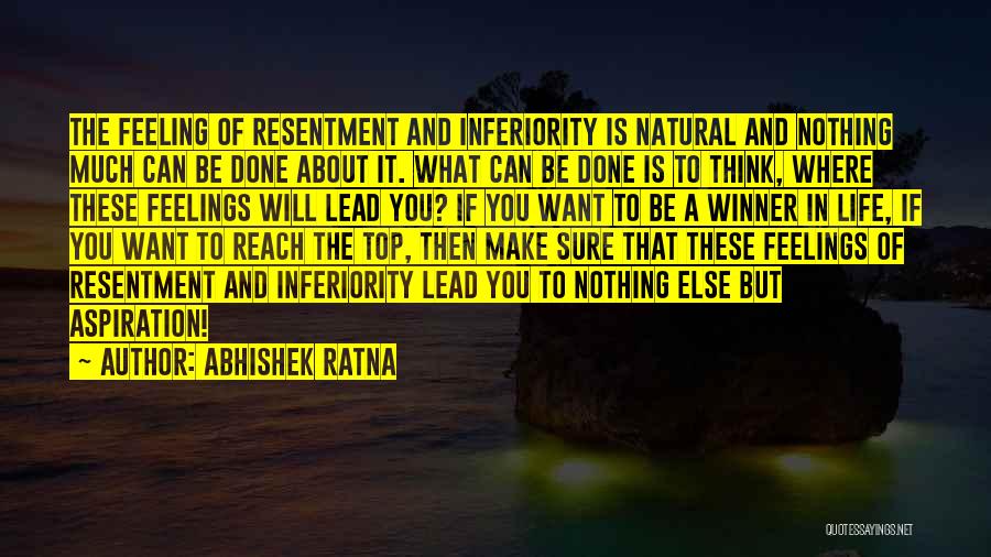 Abhishek Ratna Quotes: The Feeling Of Resentment And Inferiority Is Natural And Nothing Much Can Be Done About It. What Can Be Done