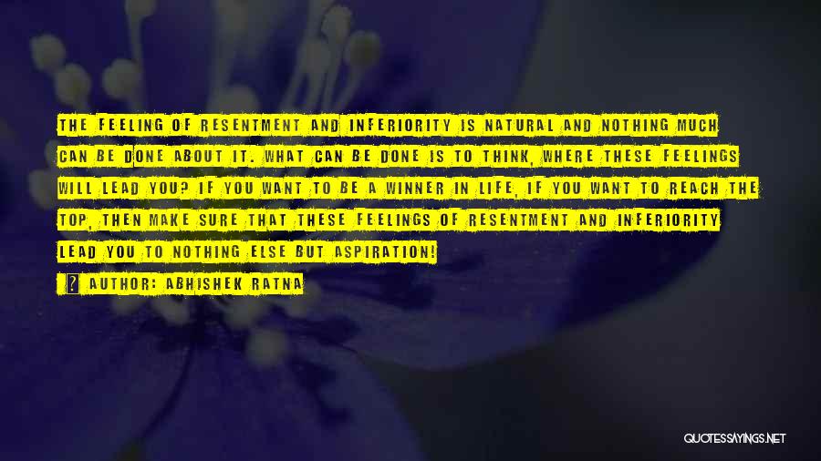 Abhishek Ratna Quotes: The Feeling Of Resentment And Inferiority Is Natural And Nothing Much Can Be Done About It. What Can Be Done