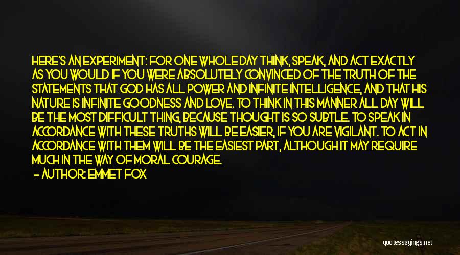 Emmet Fox Quotes: Here's An Experiment: For One Whole Day Think, Speak, And Act Exactly As You Would If You Were Absolutely Convinced