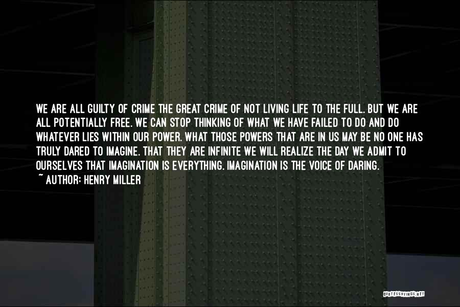 Henry Miller Quotes: We Are All Guilty Of Crime The Great Crime Of Not Living Life To The Full. But We Are All