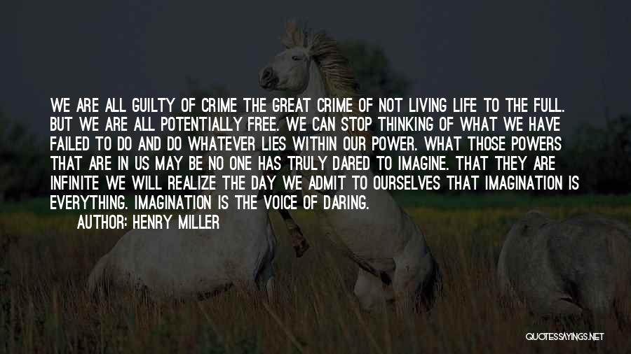 Henry Miller Quotes: We Are All Guilty Of Crime The Great Crime Of Not Living Life To The Full. But We Are All