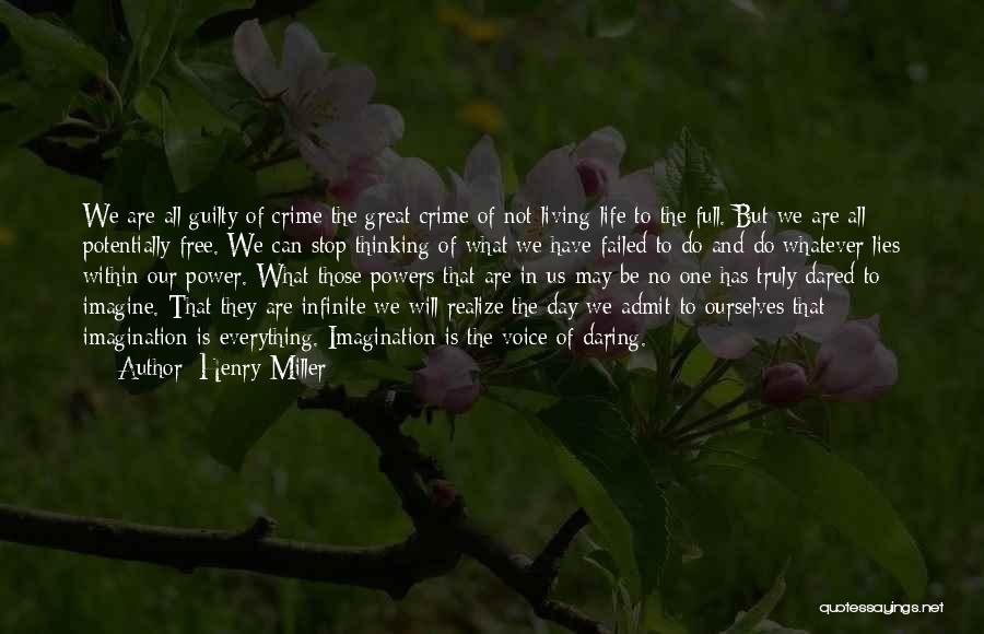 Henry Miller Quotes: We Are All Guilty Of Crime The Great Crime Of Not Living Life To The Full. But We Are All