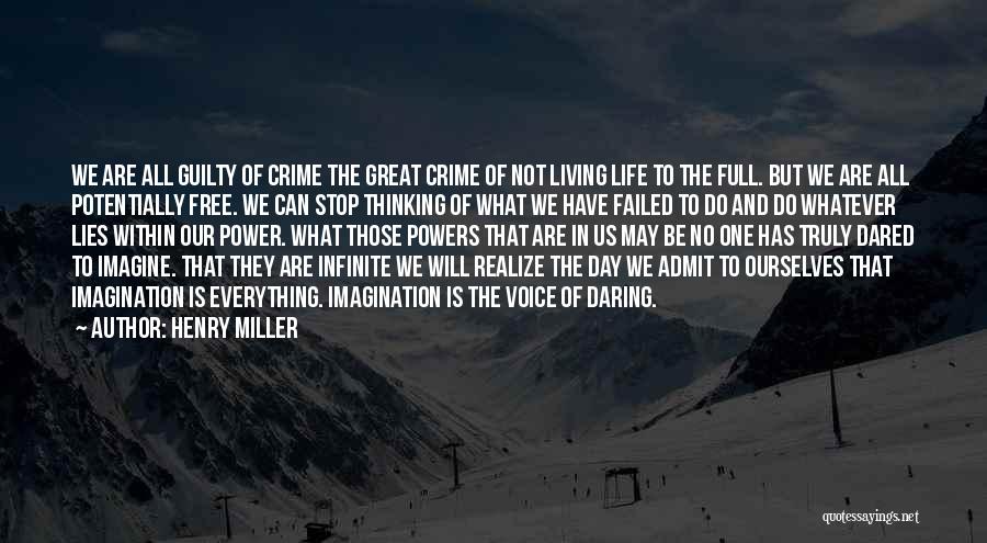 Henry Miller Quotes: We Are All Guilty Of Crime The Great Crime Of Not Living Life To The Full. But We Are All