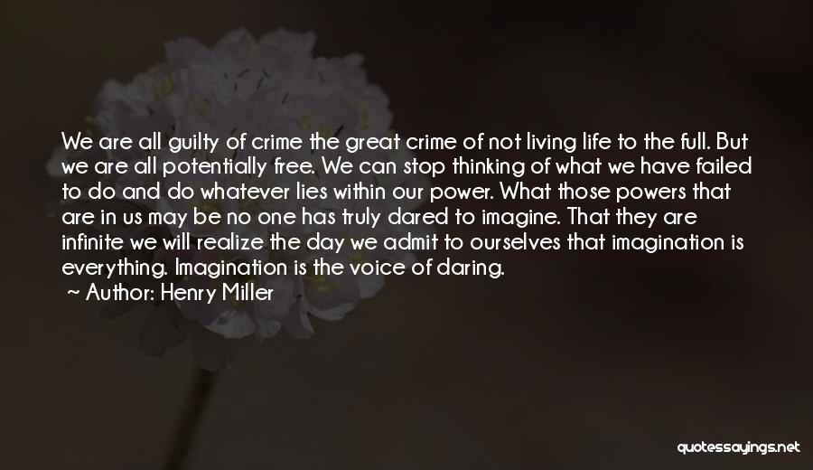 Henry Miller Quotes: We Are All Guilty Of Crime The Great Crime Of Not Living Life To The Full. But We Are All