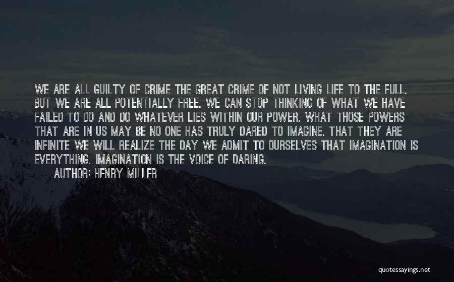 Henry Miller Quotes: We Are All Guilty Of Crime The Great Crime Of Not Living Life To The Full. But We Are All