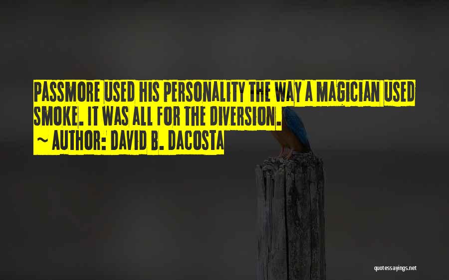 David B. Dacosta Quotes: Passmore Used His Personality The Way A Magician Used Smoke. It Was All For The Diversion.