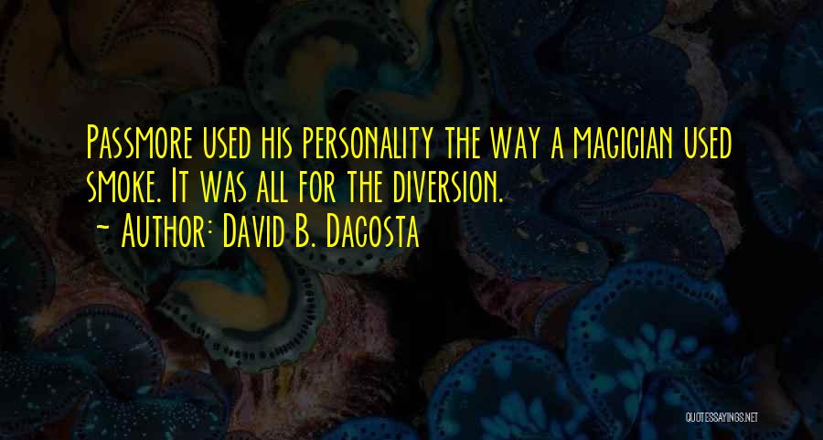 David B. Dacosta Quotes: Passmore Used His Personality The Way A Magician Used Smoke. It Was All For The Diversion.